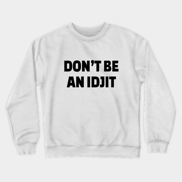 DON’T BE AN IDJIT Crewneck Sweatshirt by CatGirl101